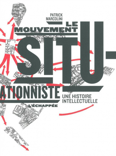 Patrick Marcolini, Le mouvement situationniste. Une histoire intellectuelle. Montreuil, Éd. L’Échappée, 2013, 344 p.