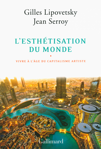 Gilles Lipovetsky et Jean Serroy, <em>L’esthétisation du monde. Vivre à l’âge du capitalisme artiste</em>, Paris, Éd. Gallimard, 2013, 496 p.